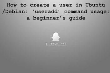 How to create a user in Ubuntu/Debian: ‘useradd’ command usage, a beginner’s guide