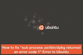 How to fix “sub process usr/bin/dpkg returned an error code 1″ Error in Ubuntu