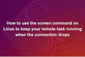 How to use the screen command on Linux to keep your remote task running when the connection drops
