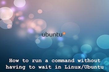 How to run a command without having to wait in Linux/Ubuntu