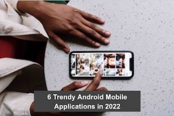 6 Trendy Android Mobile Applications in 2022