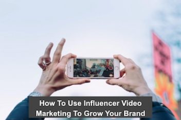 How To Use Influencer Video Marketing To Grow Your Brand