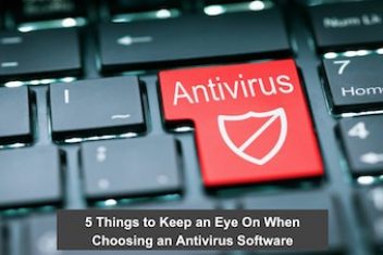 5 Things to Keep an Eye On When Choosing an Antivirus Software