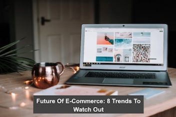 Future Of E-Commerce: 8 Trends To Watch Out