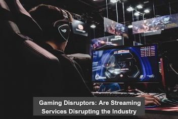Gaming Disruptors: Are Streaming Services Disrupting the Industry