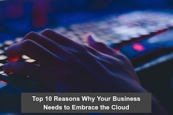 Top 10 Reasons Why Your Business Needs to Embrace the Cloud