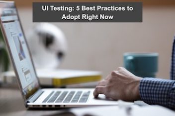 UI Testing: 5 Best Practices to Adopt Right Now