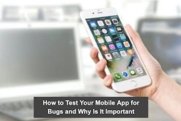 How to Test Your Mobile App for Bugs and Why Is It Important