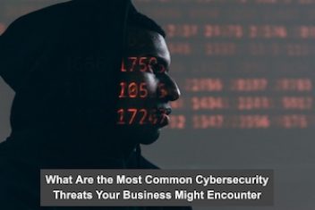 What Are the Most Common Cybersecurity Threats Your Business Might Encounter