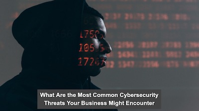 What Are The Most Common Cybersecurity Threats Your Business Might ...