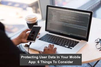 Protecting User Data In Your Mobile App: 6 Things To Consider