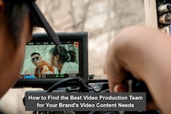 How to Find the Best Video Production Team for Your Brand’s Video Content Needs