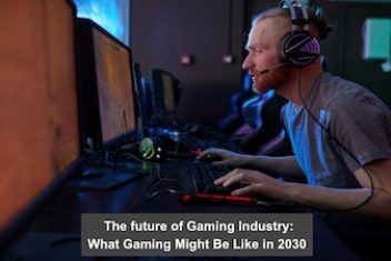 The future of Gaming Industry: What Gaming Might Be Like in 2030