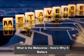 What Is the Metaverse – Here’s Why It Matters