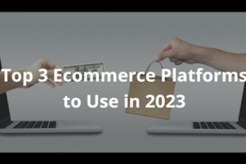 Top 3 Ecommerce Platforms to Use in 2023