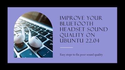 How To Fix Poor Sound Quality on Bluetooth Headset on Ubuntu 22.04